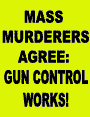Mass Murderers Agree:  Gun Control Works!